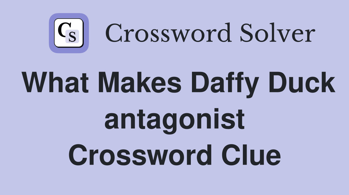What Makes Daffy Duck antagonist Crossword Clue