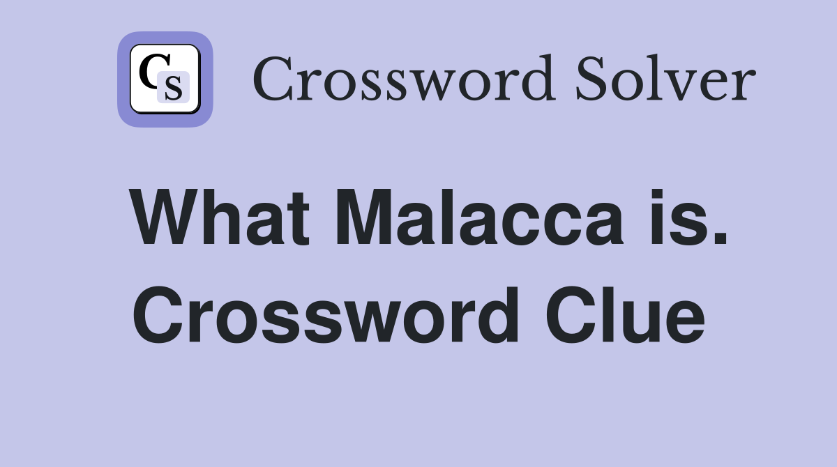 What Malacca is. Crossword Clue