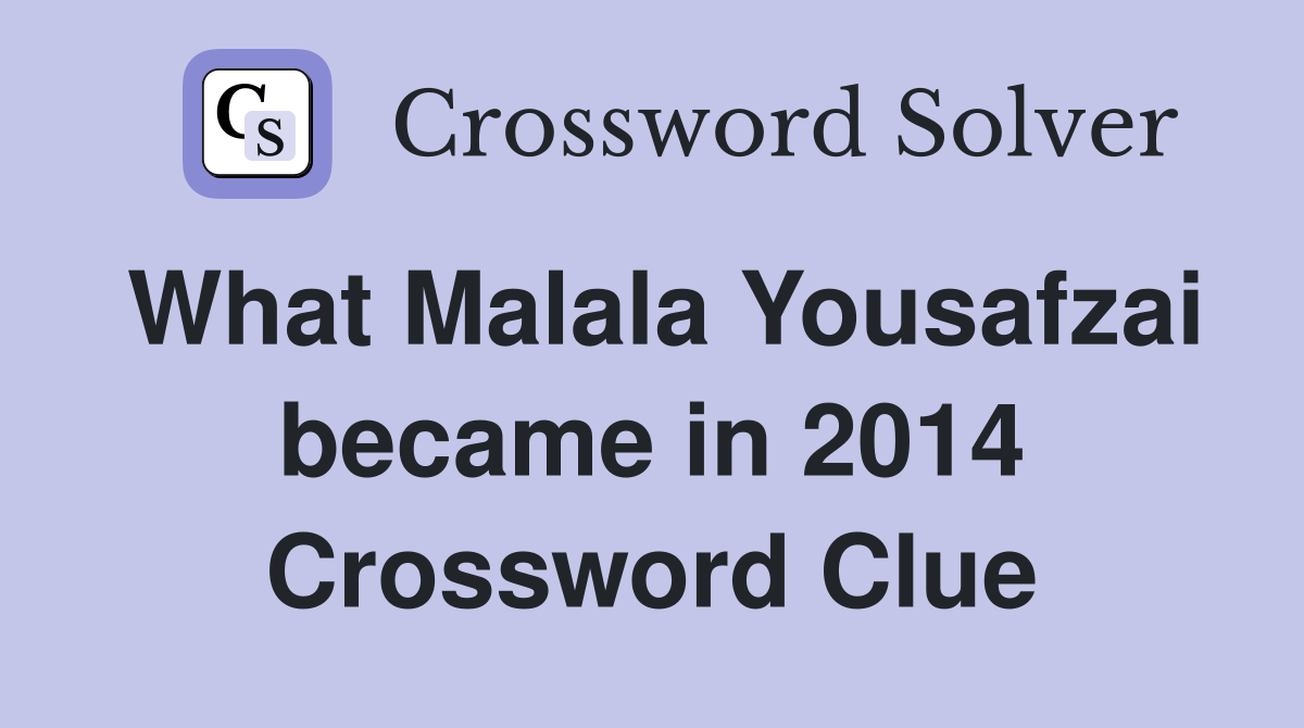 What Malala Yousafzai became in 2014 Crossword Clue