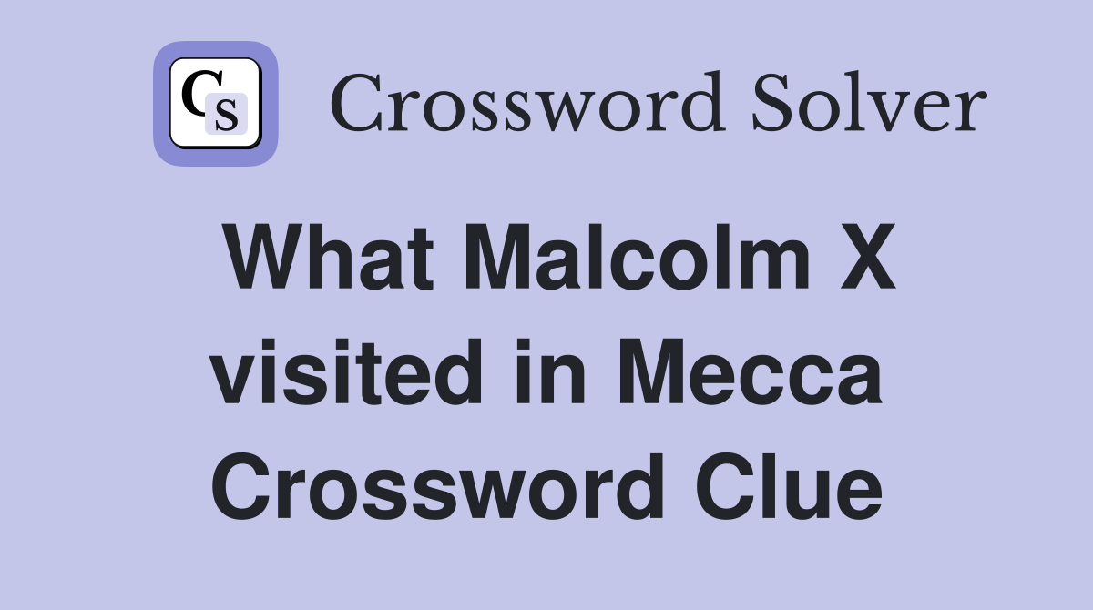 What Malcolm X visited in Mecca Crossword Clue