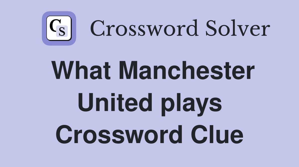 What Manchester United plays Crossword Clue