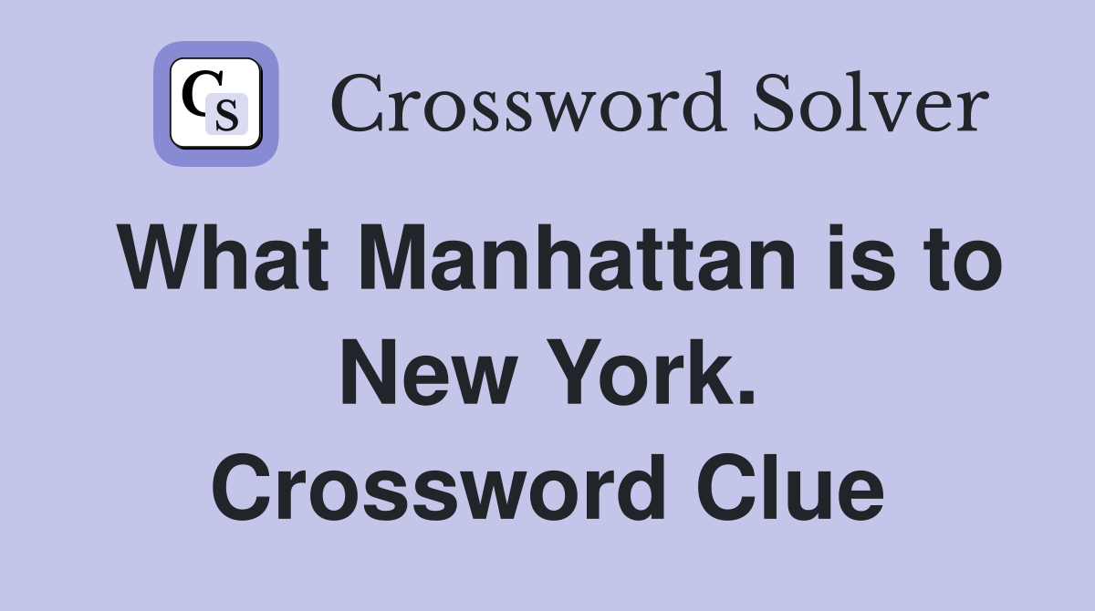 What Manhattan is to New York. Crossword Clue