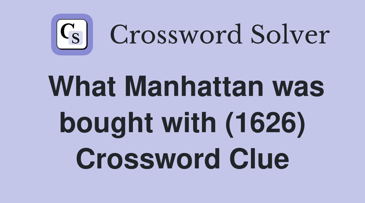 What Manhattan was bought with (1626) Crossword Clue