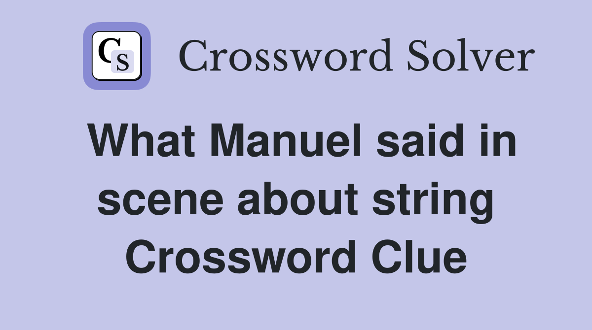 What Manuel said in scene about string Crossword Clue