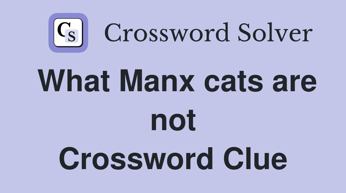 What Manx cats are not Crossword Clue