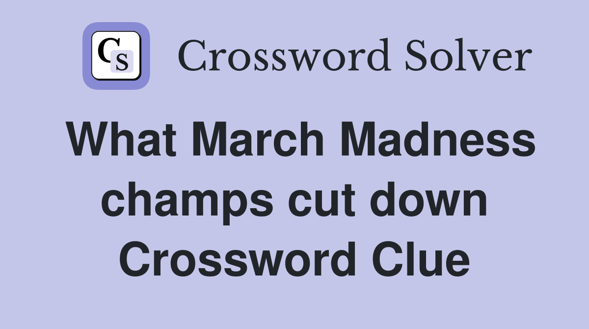 What March Madness champs cut down Crossword Clue
