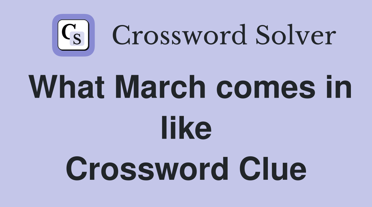 What March comes in like Crossword Clue
