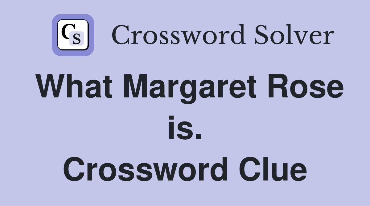 What Margaret Rose is. Crossword Clue