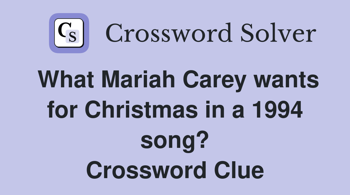 What Mariah Carey wants for Christmas in a 1994 song? Crossword Clue