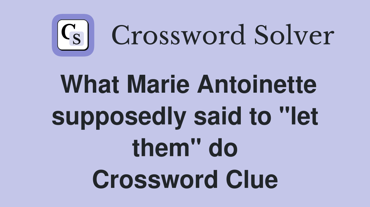 What Marie Antoinette supposedly said to "let them" do Crossword Clue
