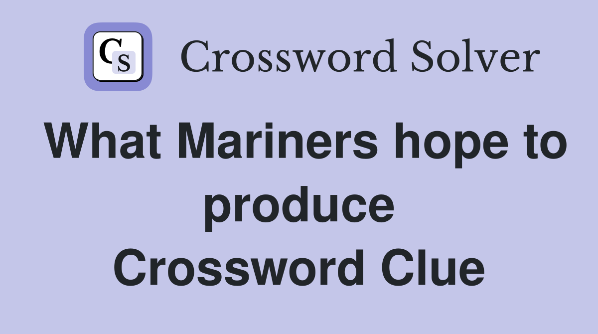 What Mariners hope to produce Crossword Clue