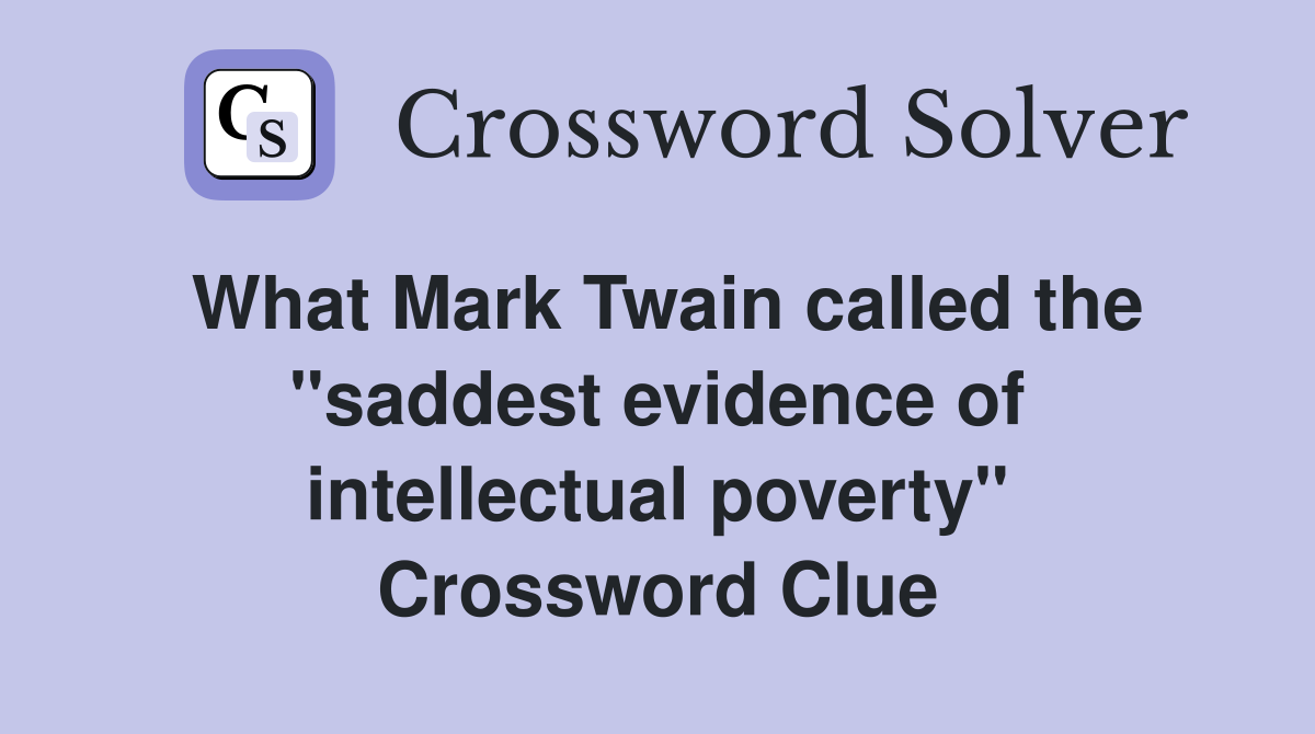 What Mark Twain called the "saddest evidence of intellectual poverty" Crossword Clue