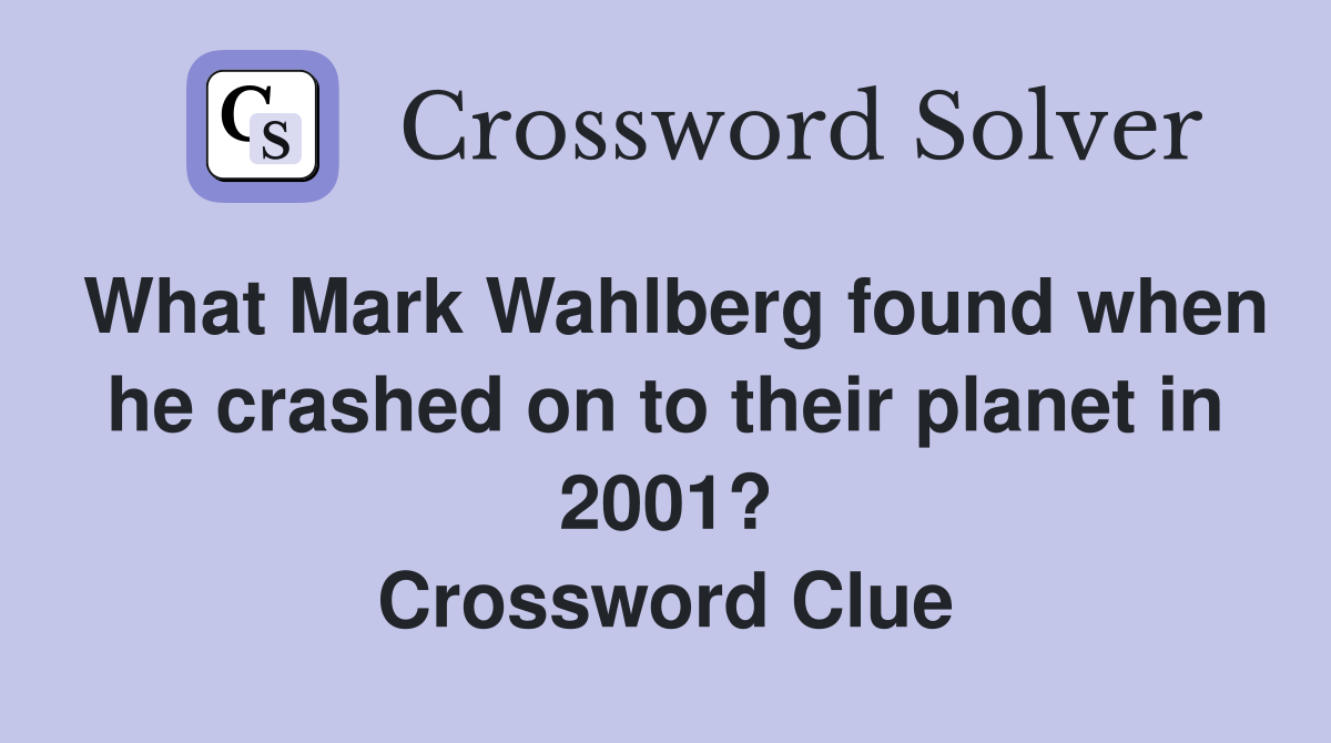 What Mark Wahlberg found when he crashed on to their planet in 2001? Crossword Clue