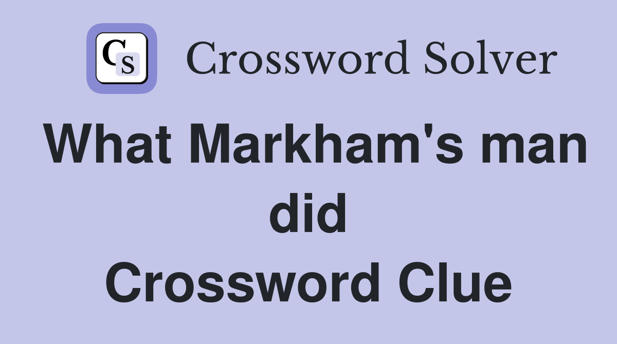 What Markham's man did Crossword Clue