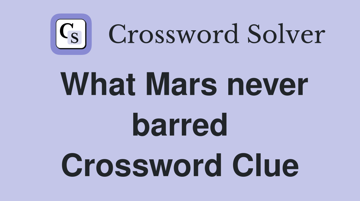 What Mars never barred Crossword Clue