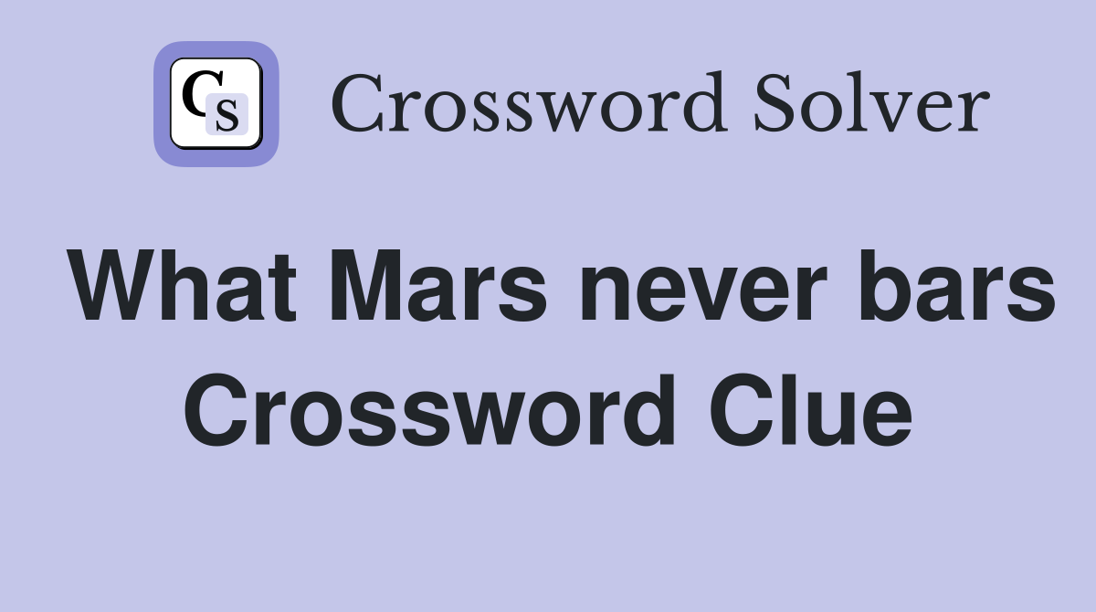 What Mars never bars Crossword Clue