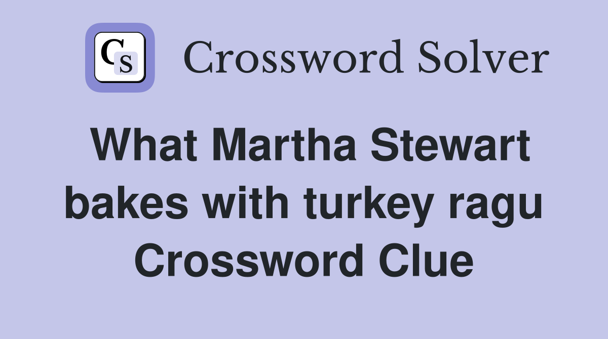 What Martha Stewart bakes with turkey ragu Crossword Clue
