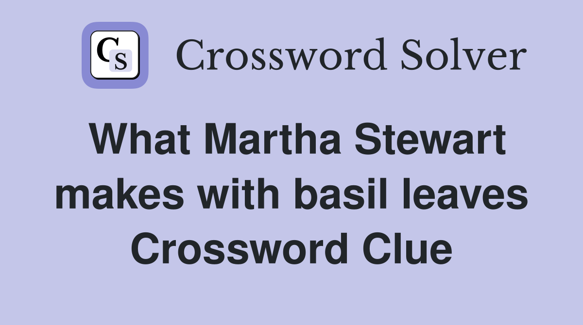 What Martha Stewart makes with basil leaves Crossword Clue