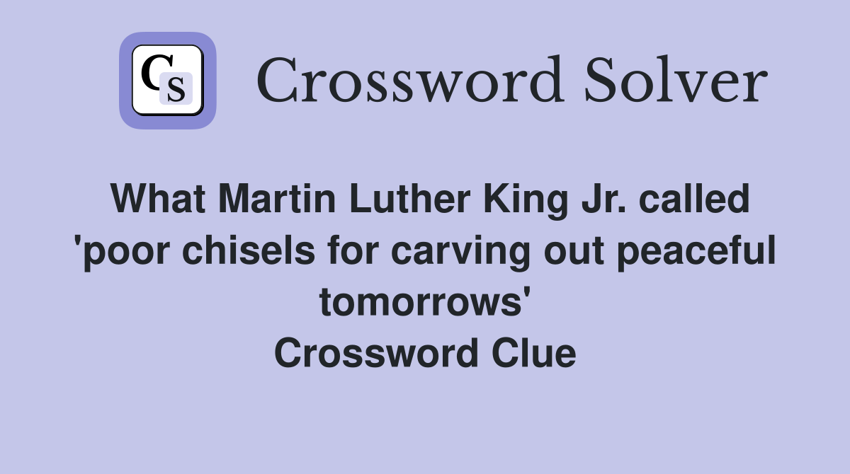 What Martin Luther King Jr. called 'poor chisels for carving out peaceful tomorrows' Crossword Clue