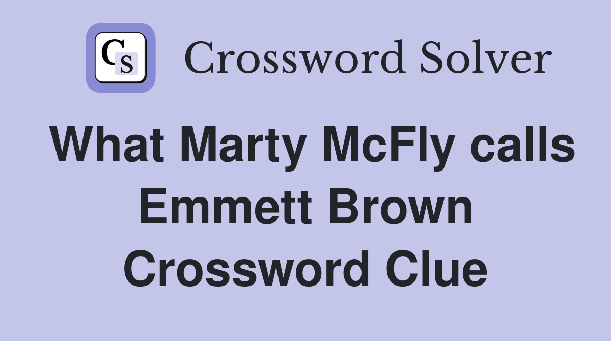 What Marty McFly calls Emmett Brown Crossword Clue