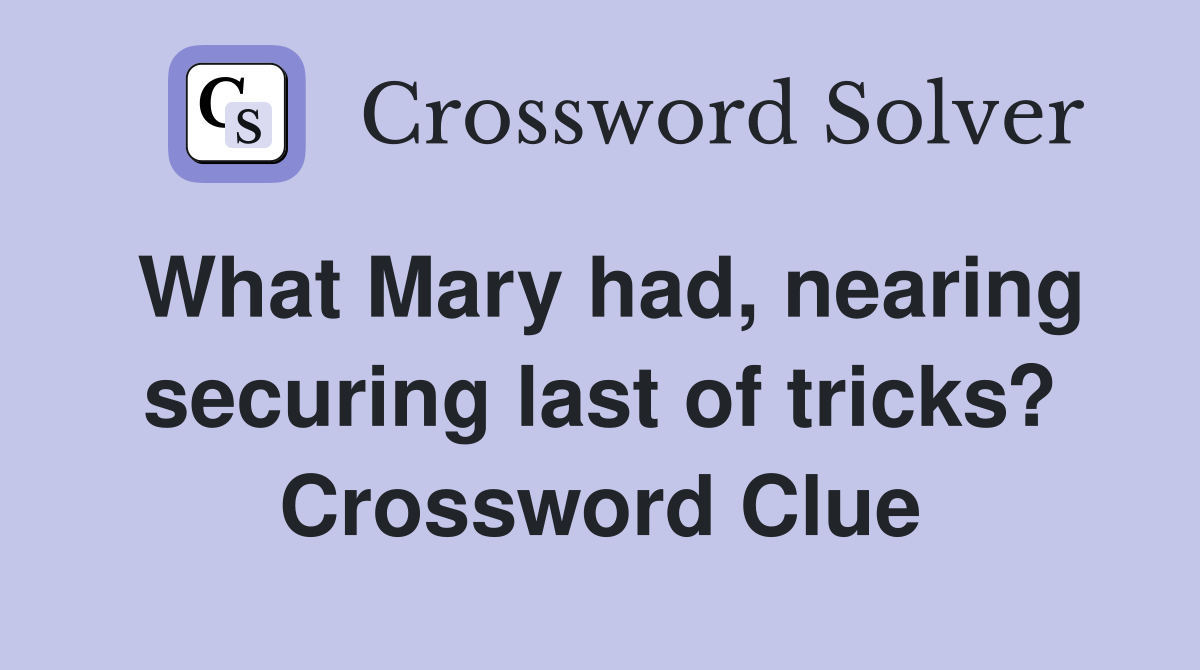 What Mary had, nearing securing last of tricks? Crossword Clue