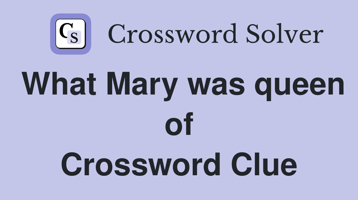 What Mary was queen of Crossword Clue