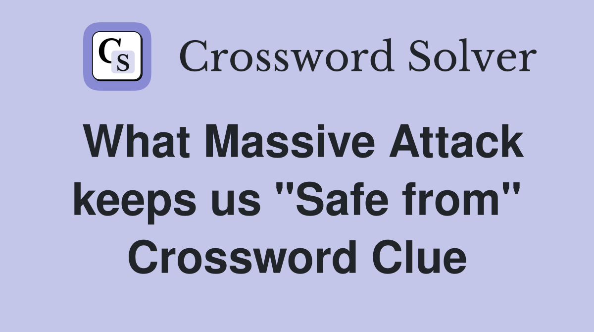 What Massive Attack keeps us "Safe from" Crossword Clue