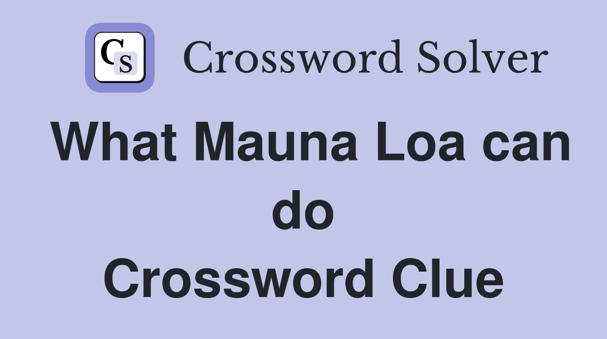 What Mauna Loa can do Crossword Clue
