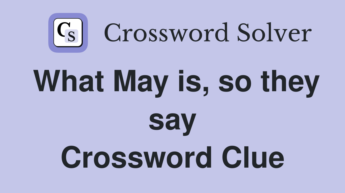 What May is, so they say Crossword Clue