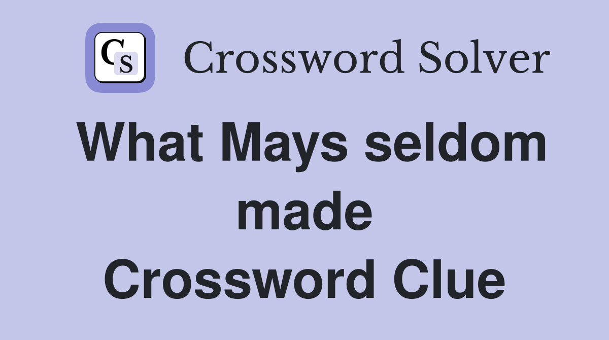What Mays seldom made Crossword Clue