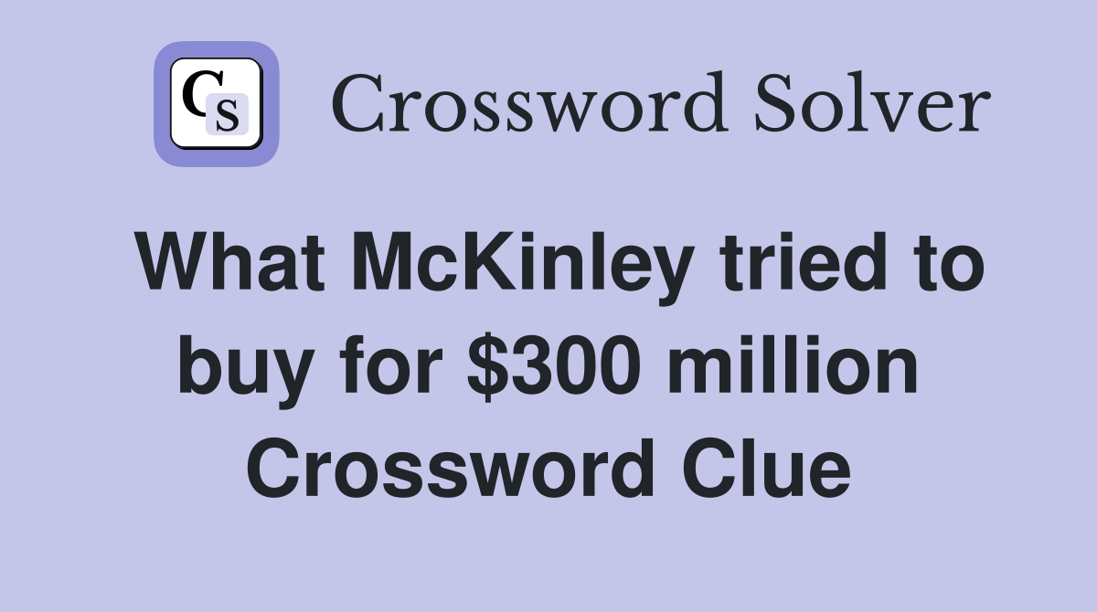 What McKinley tried to buy for $300 million Crossword Clue