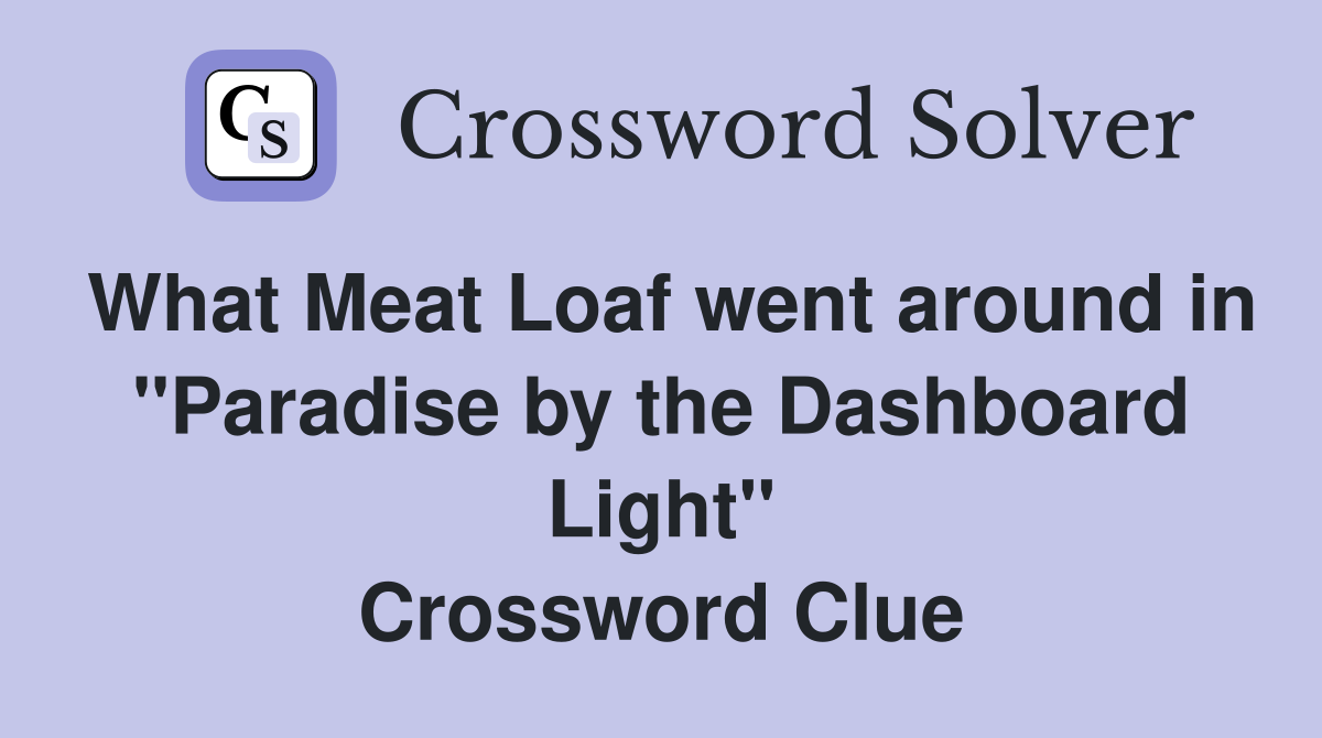 What Meat Loaf went around in "Paradise by the Dashboard Light" Crossword Clue