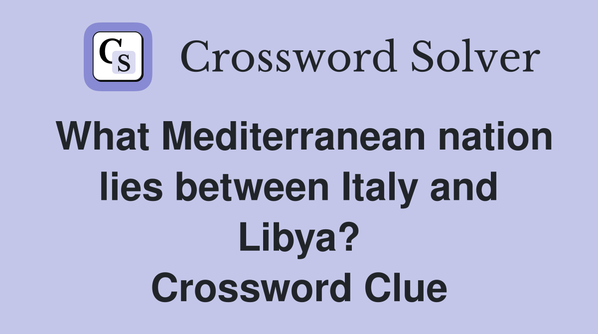What Mediterranean nation lies between Italy and Libya? Crossword Clue