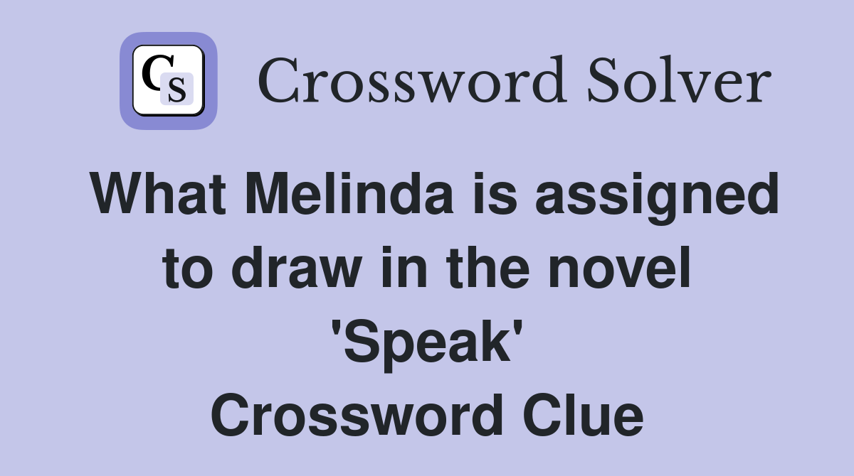What Melinda is assigned to draw in the novel 'Speak' Crossword Clue
