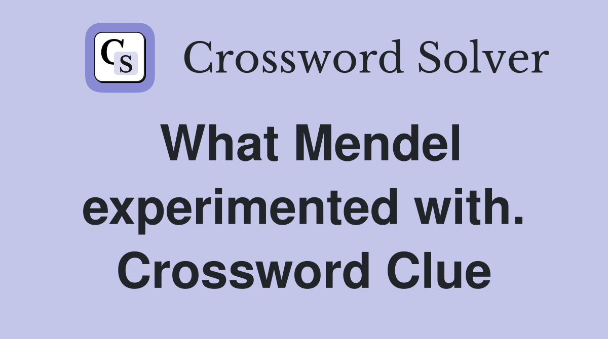 What Mendel experimented with. Crossword Clue