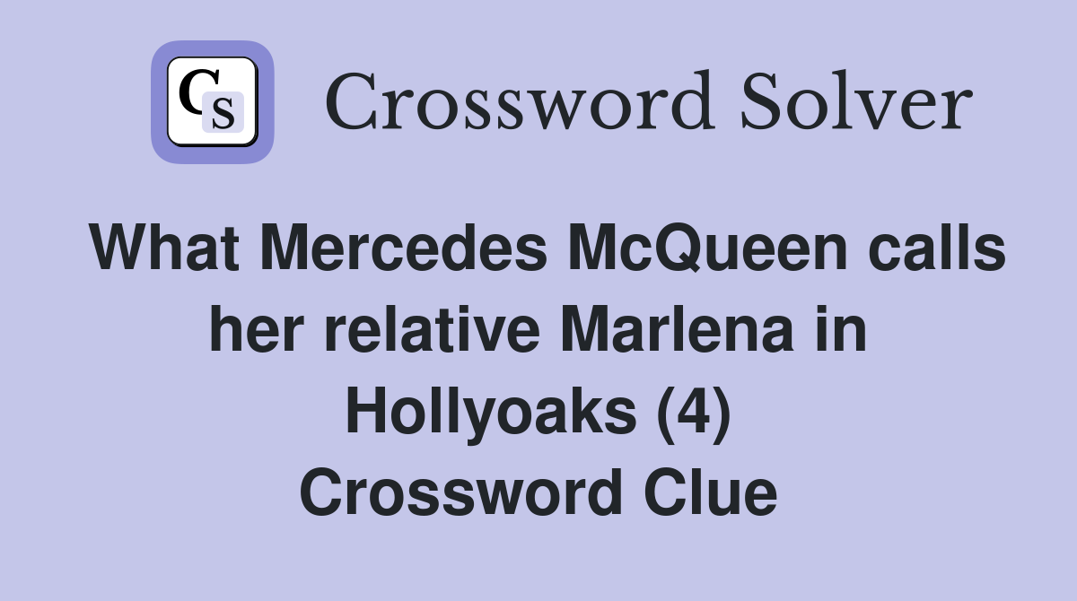 What Mercedes McQueen calls her relative Marlena in Hollyoaks (4) Crossword Clue