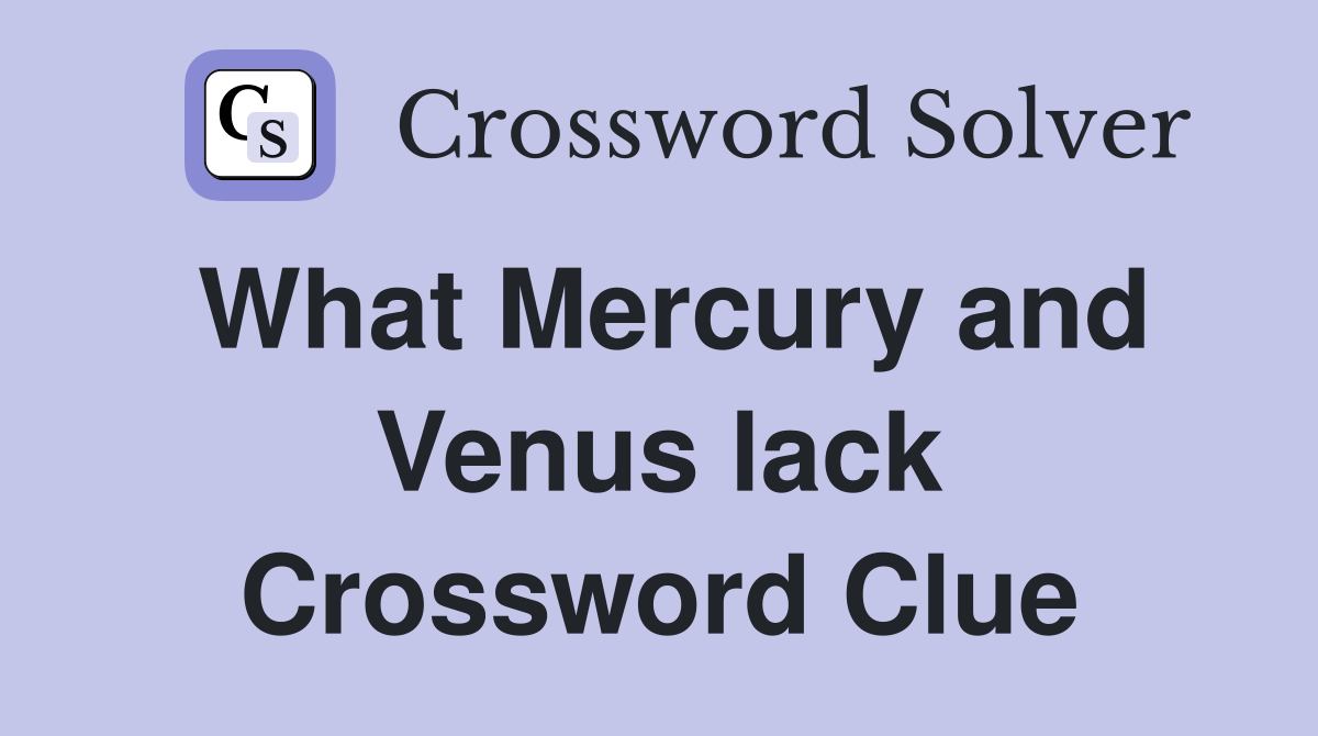 What Mercury and Venus lack Crossword Clue