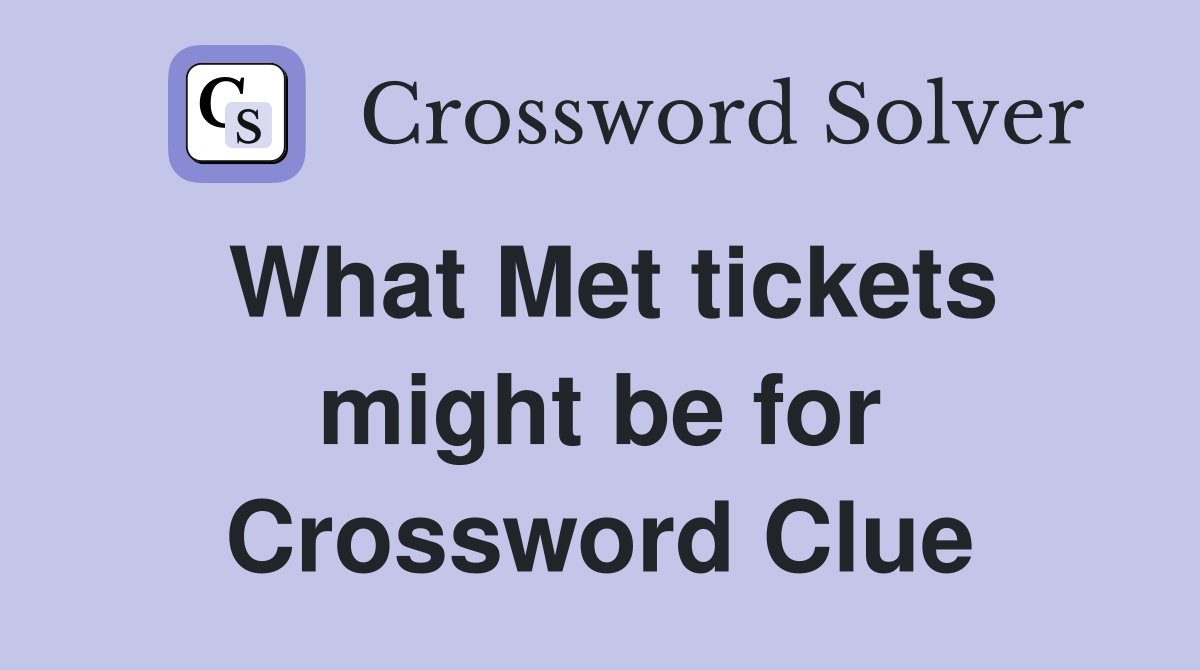What Met tickets might be for Crossword Clue