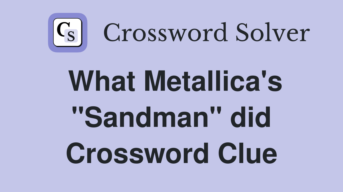 What Metallica's "Sandman" did Crossword Clue