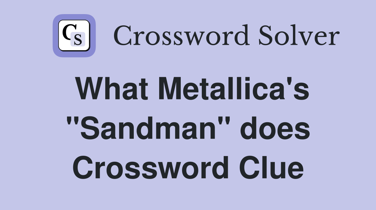 What Metallica's "Sandman" does Crossword Clue