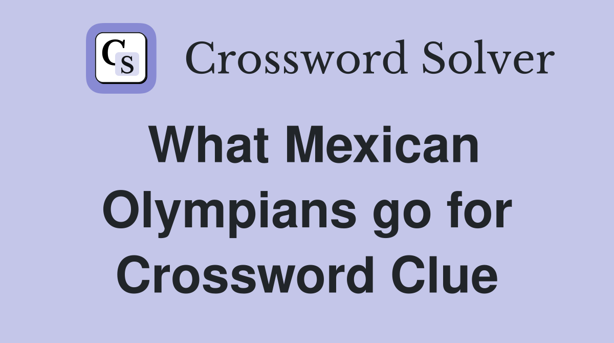 What Mexican Olympians go for Crossword Clue