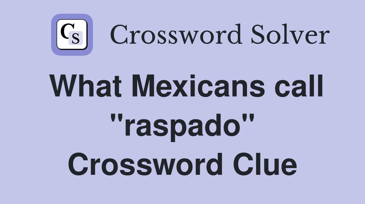What Mexicans call "raspado" Crossword Clue