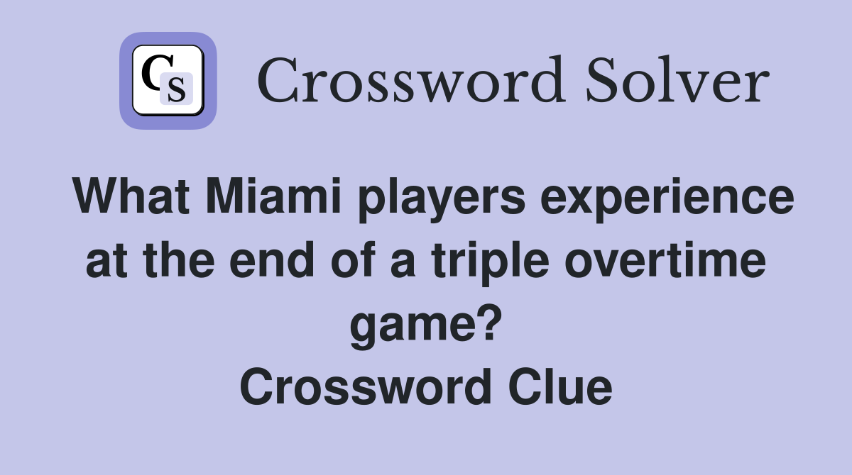 What Miami players experience at the end of a triple overtime game? Crossword Clue
