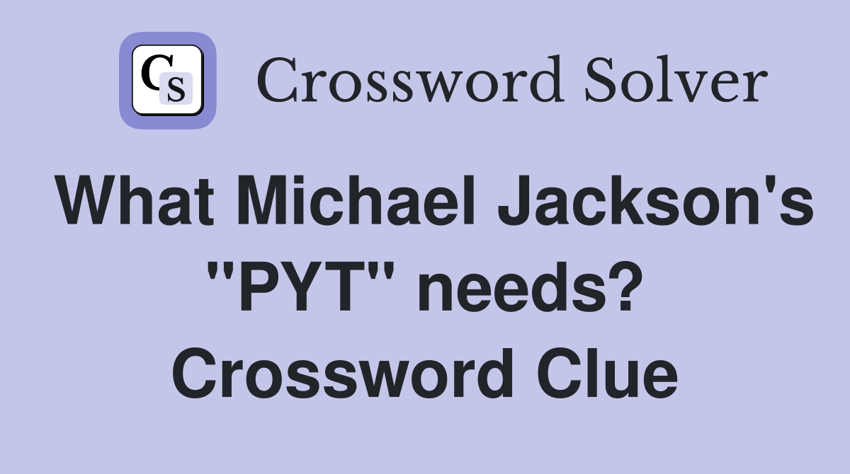 What Michael Jackson's "PYT" needs? Crossword Clue