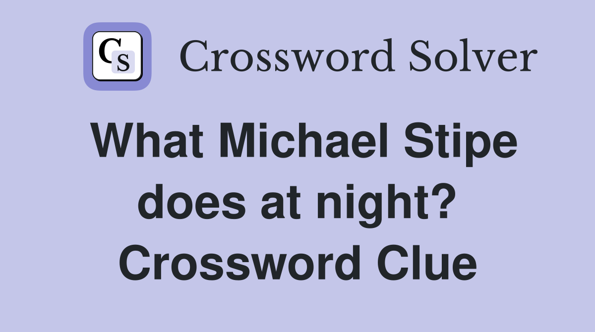 What Michael Stipe does at night? Crossword Clue