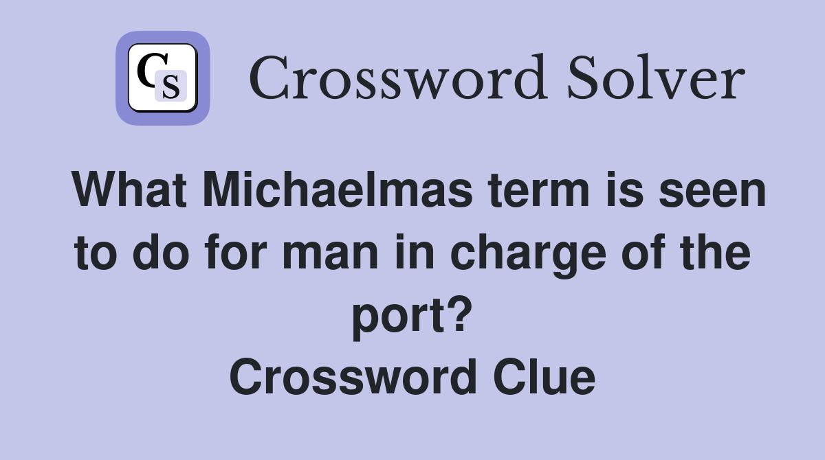 What Michaelmas term is seen to do for man in charge of the port? Crossword Clue