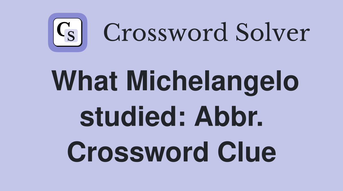 What Michelangelo studied: Abbr. Crossword Clue
