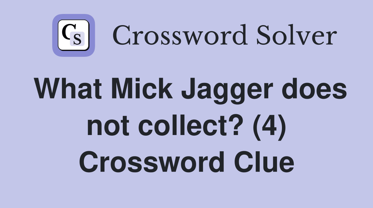 What Mick Jagger does not collect? (4) Crossword Clue