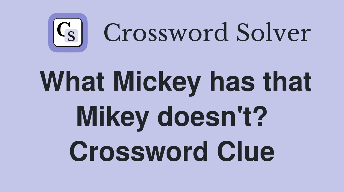 What Mickey has that Mikey doesn't? Crossword Clue