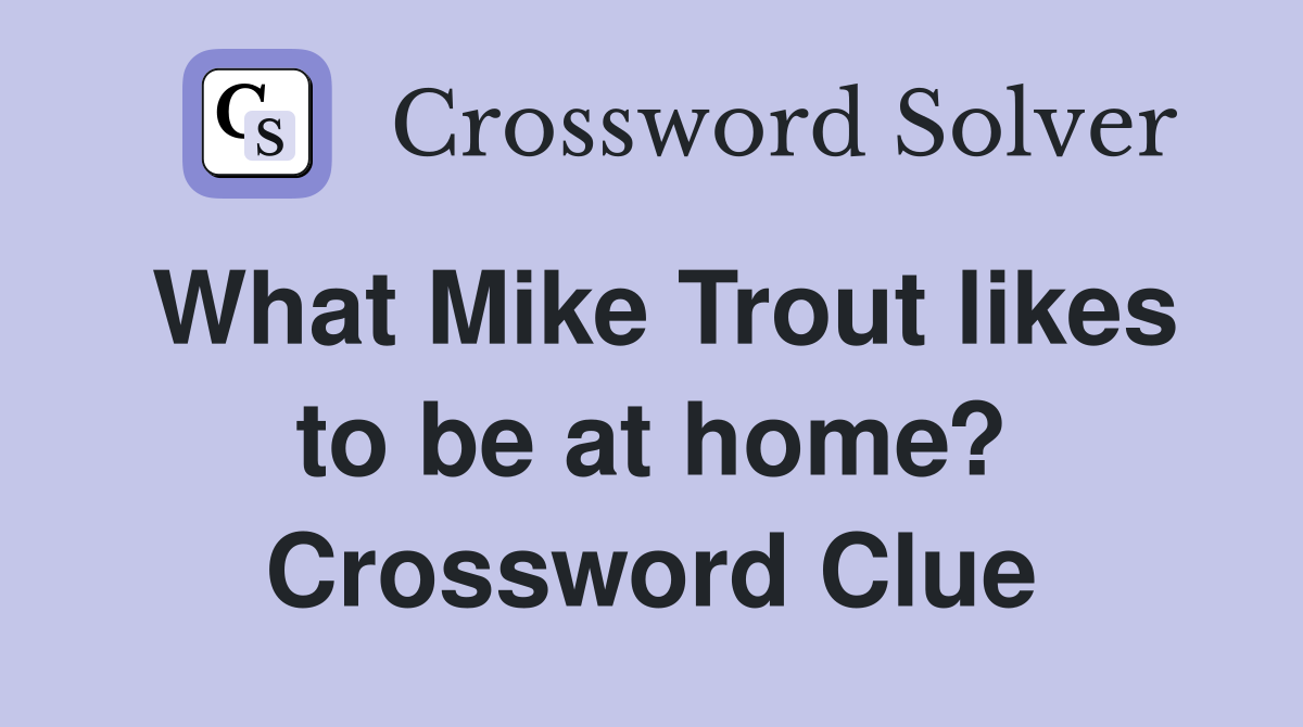 What Mike Trout likes to be at home? Crossword Clue